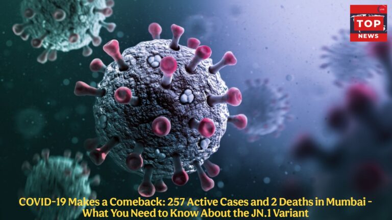 COVID-19 Makes a Comeback: 257 Active Cases and 2 Deaths in Mumbai – What You Need to Know About the JN.1 Variant
